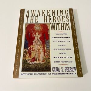 Awakening the Heroes Within: Twelve Archetypes to Help Us by Carol S. Pearson